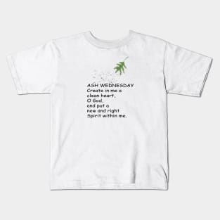 ASH WEDNESDAY create in me a clean heart,  O God, and put a new and right Spirit within me. Kids T-Shirt